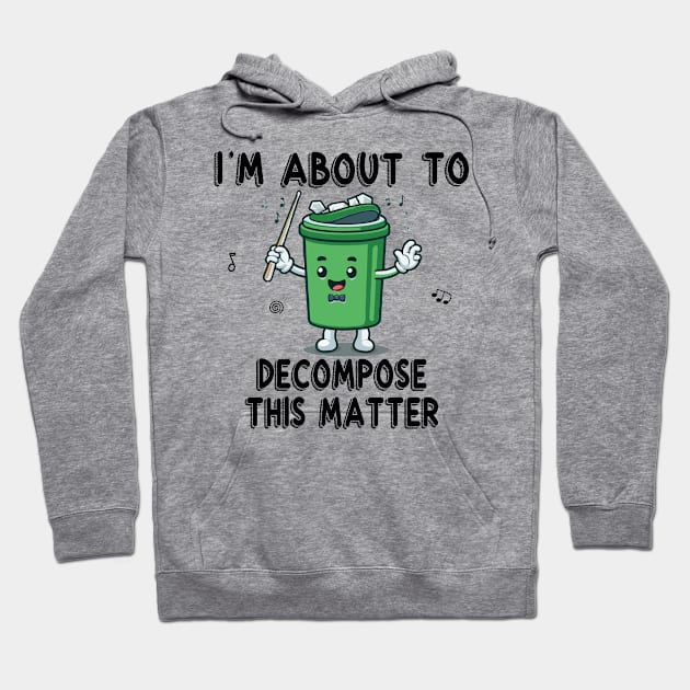 I'm About to Decompose This Matter Hoodie by Blended Designs